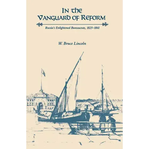 In the Vanguard of Reform: Russia's Enlightened Bureaucrats, 1825-1861