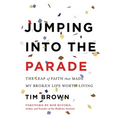 Jumping Into the Parade: The Leap of Faith That Made My Broken Life Worth Living