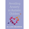 Avoiding Anxiety in Autistic Children: A Guide for Autistic Wellbeing