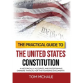 The Practical Guide to the United States Constitution: A Historically Accurate and Entertaining Owners' Manual For the Founding Documents