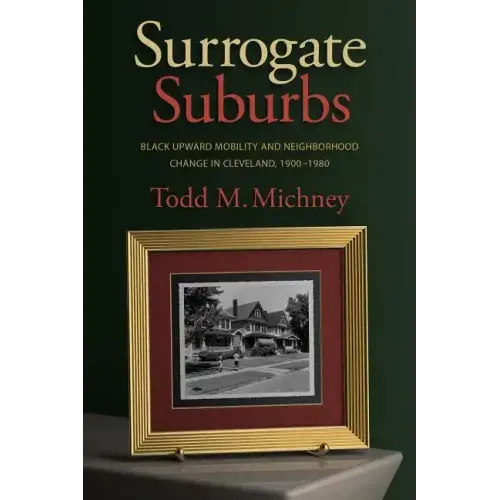 Surrogate Suburbs: Black Upward Mobility and Neighborhood Change in Cleveland, 1900-1980