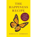 The Happiness Recipe: A Powerful Guide to Living What Matters