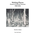 Waiting Places: Poems of Advent Seasons 1969-2016
