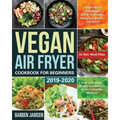 Vegan Air Fryer Cookbook for Beginners 2019-2020: 5-Ingredient Affordable, Quick & Healthy Budget Friendly Recipes Heal Your Body, Regain Confidence &