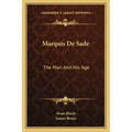 Marquis De Sade: The Man And His Age: Studies In The History Of The Culture And Morals Of The Eighteenth Century
