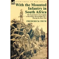 With the Mounted Infantry in South Africa: The Experiences of a Captain of the King's Royal Rifles M. I. During the Boer War