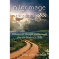 Pilgrimage Through Loss: Pathways to Strength and Renewal After the Death of a Child