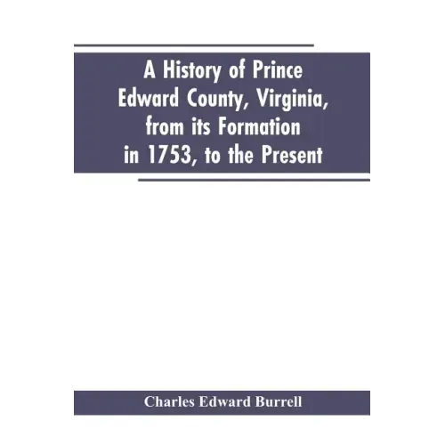 A history of Prince Edward county, Virginia, from its formation in 1753, to the present