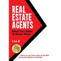 Real Estate Agents What You Need To Know Now: Advice to you from some of the BEST real estate agents in Australia.