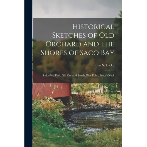 Historical Sketches of Old Orchard and the Shores of Saco Bay: Biddeford Pool, Old Orchard Beach, Pine Point, Prout's Neck