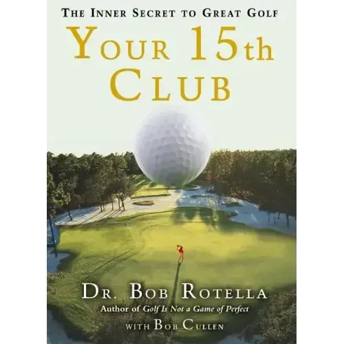 Your 15th Club: The Inner Secret to Great Golf