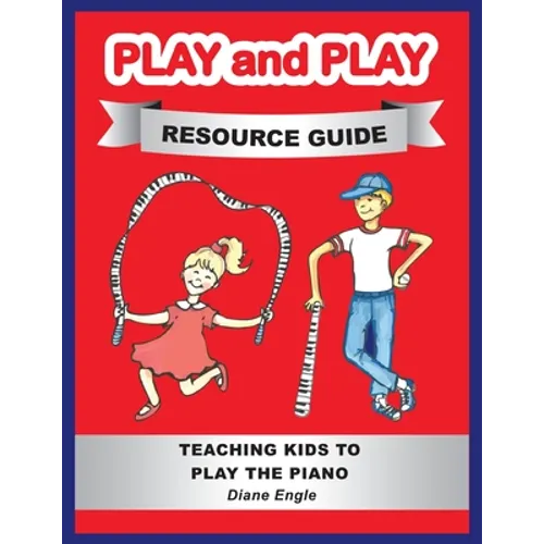 Play and Play Resource Guide: Teaching Kids to Play the Piano