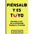 Piénsalo y es Tuyo: Haz que la ley de la atracción trabaje a tu favor
