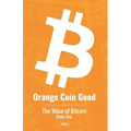 Orange Coin Good: The Value of Bitcoin Book One