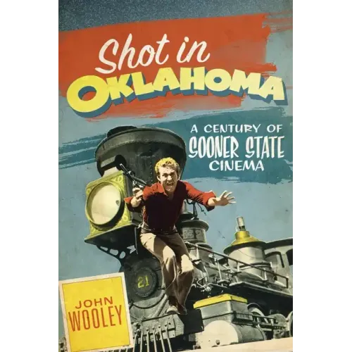 Shot in Oklahoma: A Century of Sooner State Cinemavolume 7
