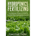 Hydroponics Fertilizing: The Ultimate Guide on How to Fertilize Your Hydroponic Garden