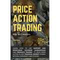 Price Action Trading for Beginners: Learn how to use Support and Resistance, Japanese Candlesticks and Fibonacci Trading to read price action in any f