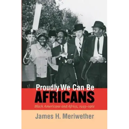 Proudly We Can Be Africans: Black Americans and Africa, 1935-1961