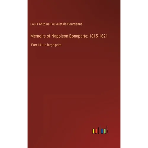 Memoirs of Napoleon Bonaparte; 1815-1821: Part 14 - in large print