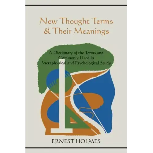 New Thought Terms & Their Meanings: A Dictionary of the Terms and Commonly Used in Metaphysical and Psychological Study