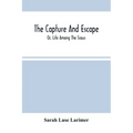 The Capture And Escape; Or, Life Among The Sioux