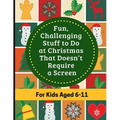 Fun, Challenging Stuff to Do at Christmas That Doesn't Require a Screen: Fun filled Holiday activity book for kids aged 6-11