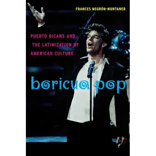 Boricua Pop: Puerto Ricans and the Latinization of American Culture