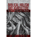 Biblical Holism and Agriculture (Revised Edition): Cultivating Our Roots