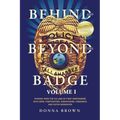 Behind and Beyond the Badge: Stories from the Village of First Responders with Cops, Firefighters, Dispatchers, Forensics, and Victim Advocates