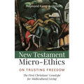 New Testament Micro-Ethics: On Trusting Freedom: The First Christians' Genotype for Multicultural Living
