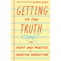 Getting to the Truth: The Craft and Practice of Creative Nonfiction