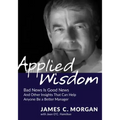 Applied Wisdom: Bad News Is Good News and Other Insights That Can Help Anyone Be a Better Manager