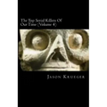 The Top Serial Killers Of Our Time (Volume 4): True Crime Committed By The World's Most Notorious Serial Killers