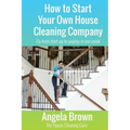 How to Start Your Own House Cleaning Company: Go from startup to payday in one week