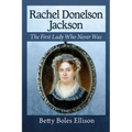Rachel Donelson Jackson: The First Lady Who Never Was