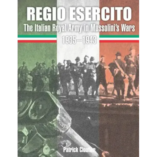 Regio Esercito: The Italian Royal Army in Mussolini's Wars 1935-1943