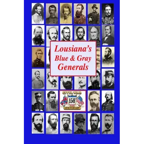 Louisiana's Blue & Gray Generals: Civil War Generals of the Bayou State: 150th Civil War Anniversary