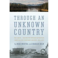 Through an Unknown Country: The Jarvis - Hanington Winter Expedition Through the Northern Rockies, 1874-1875