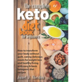 The Complete Keto Diet Book For Beginners: How to transform your body without guilt, eating delicious meals for weight loss and healthy living with ea
