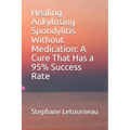 Healing Ankylosing Spondylitis Without Medication: A Cure That Has a 95% Success Rate