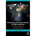 Examining Us-China-Russia Foreign Relations: Power Relations in a Post-Obama Era