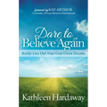 Dare to Believe Again: Boldly Live Out Your God-Given Dreams