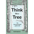 Think like a Tree: The natural principles guide to life