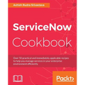 ServiceNow Cookbook: Acquire key capabilities for the ServiceNow platform