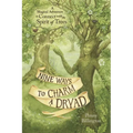 Nine Ways to Charm a Dryad: A Magical Adventure to Connect with the Spirit of Trees