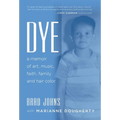 Dye: a memoir of art, music, faith, family and hair color
