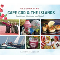 Celebrating Cape Cod & the Islands: Traditions, Festivals, and Food