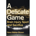 A Delicate Game: Brain Injury, Sport and Sacrifice