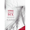 The Crazy Good Sex: Putting to Bed the Myths Men Have about Sex