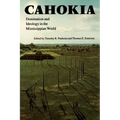 Cahokia: Domination and Ideology in the Mississippian World